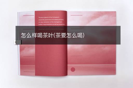 怎么样喝茶叶(茶要怎么喝)