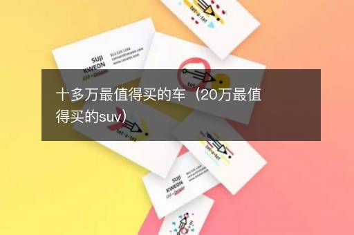 十多万最值得买的车（20万最值得买的suv）