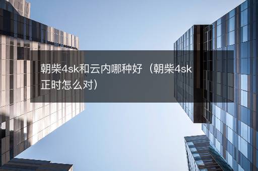 朝柴4sk和云内哪种好（朝柴4sk正时怎么对）