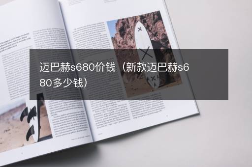 迈巴赫s680价钱（新款迈巴赫s680多少钱）